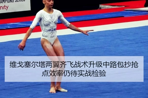维戈塞尔塔两翼齐飞战术升级中路包抄抢点效率仍待实战检验